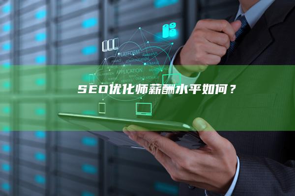 SEO优化师薪酬水平如何？